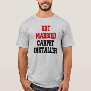 Hot Married Carpet Installer T-Shirt