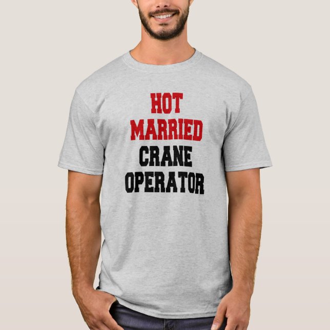 Hot Married Crane Operator T-Shirt (Front)