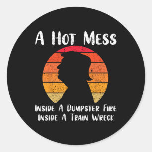 Hot Mess Inside A Dumpster Fire Inside A Train Wre Classic Round Sticker