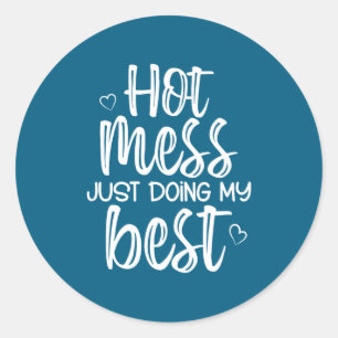 Hot Mess Just Doing My , Funny, Jokes, Sarcastic S Classic Round Sticker