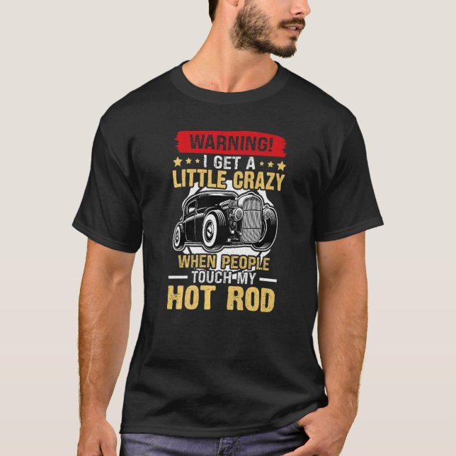 Hot Rods I Get A Little Crazy When People Touch My T-Shirt (Front)