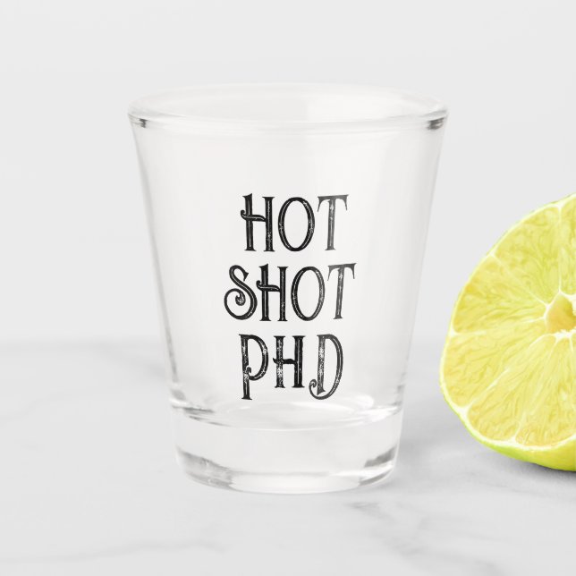 Hot Shot PhD | Funny Gift Shot Glass (Front)