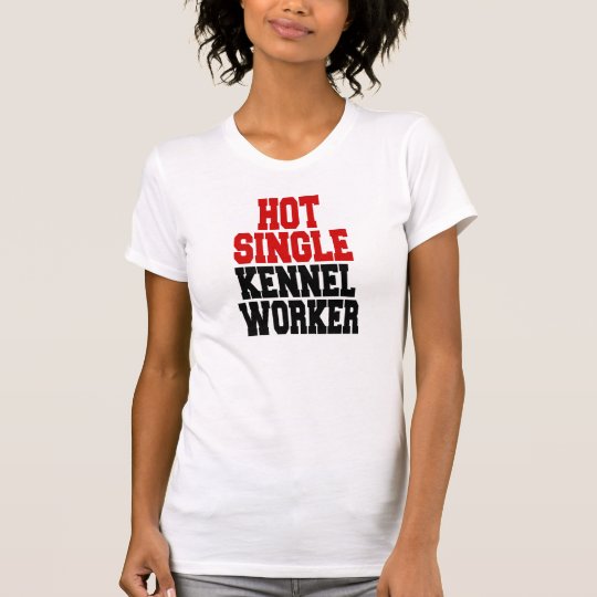 Hot Single Kennel Worker T-Shirt