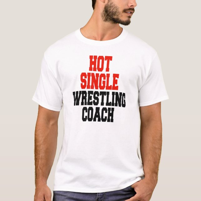 Hot Single Wrestling Coach T-Shirt (Front)