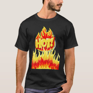 Hot Surrounded With Flames Because It Is Hot And Y T-Shirt