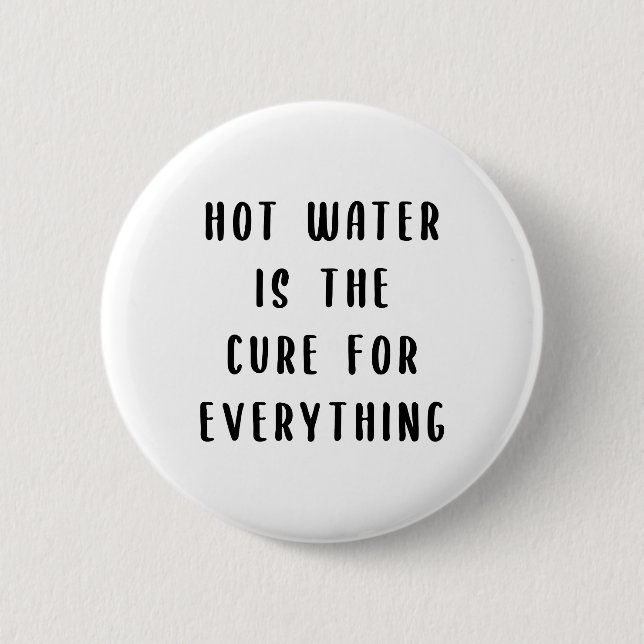 Hot water is the cure for everything 2 inch round button (Front)
