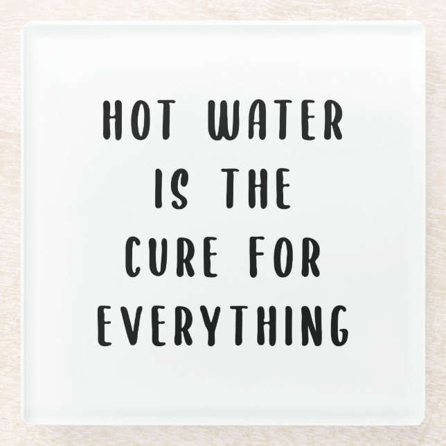 Hot water is the cure for everything glass coaster (Front)