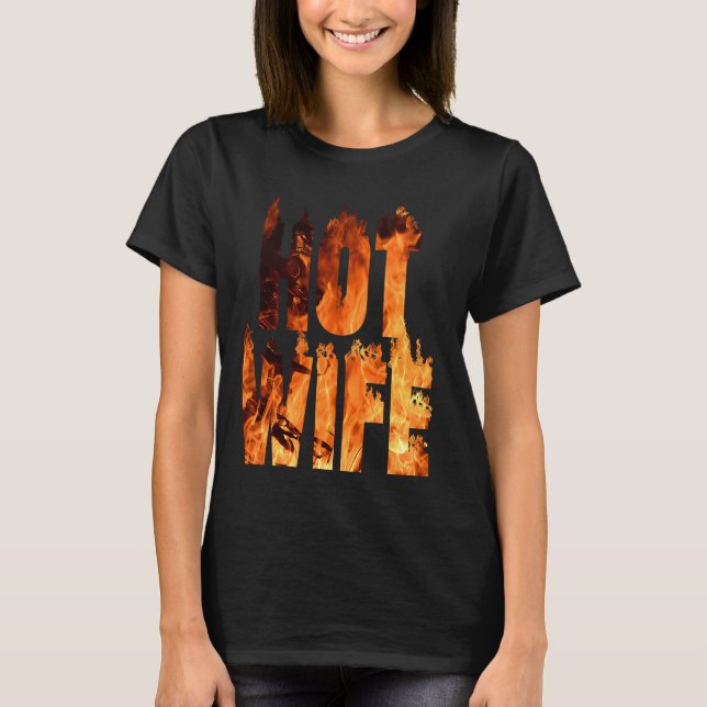 Hot Wife On Fire Flames flame Fire burning sexy sm T-Shirt (Front)