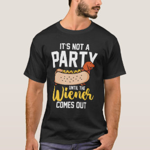 Hotdog Sausage  It s Not A Party Until The Wiener  T-Shirt