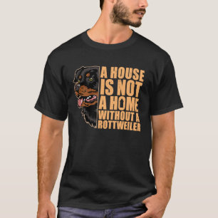 House Is Not A Home Without Rottweiler Rottie Dog  T-Shirt