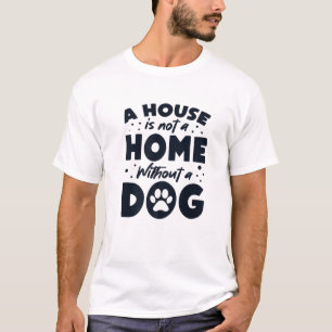 House Is Not Home Without A Dog Dogfather Dog Dadd T-Shirt