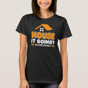 House It Going  New Homeowner T-Shirt