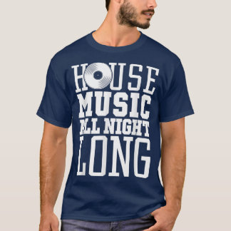 House Music All Night LongEDM Rave Festival  T-Shirt