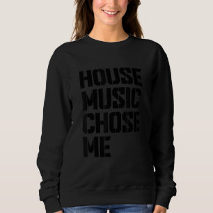House Music Chose Me Chicago Edm Dj Quote Sweatshirt