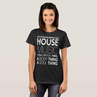 House music DJ not everyone understands house musi T-Shirt