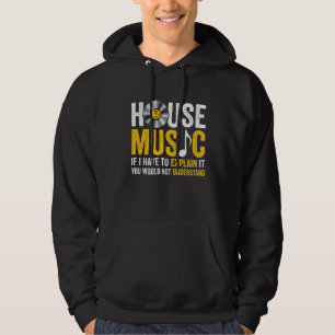 House Music If I Have To Explain It Hoodie