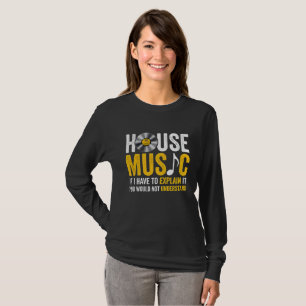 House Music If I Have To Explain It T-Shirt