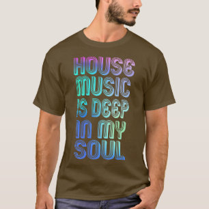 House Music Is Deep In My Soul rave festival T-Shirt