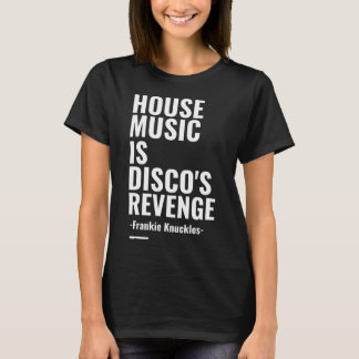 House Music is Disco's Revenge -Frankie Knuckles- T-Shirt