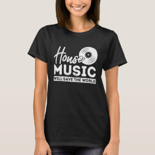 House Music Will Save The World Funny Dance Music T-Shirt