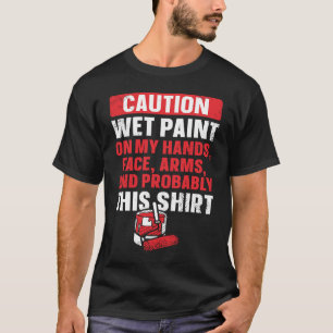 House Painter Decorator Caution Wet Paint On My Ha T-Shirt