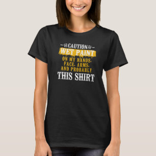 House Painter Decorator Caution Wet Paint On My Ha T-Shirt