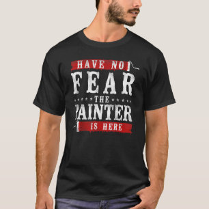 House Painter Decorator Have No Fear The Painter I T-Shirt