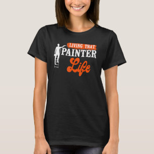 House Painter Decorator Living That Painter Life T-Shirt