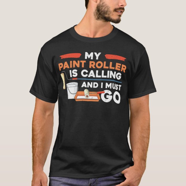 House Painter Decorator My Paint Roller Is Calling T-Shirt (Front)