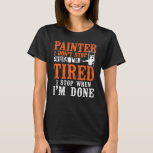 House Painter Decorator Painter I Don't Stop When  T-Shirt