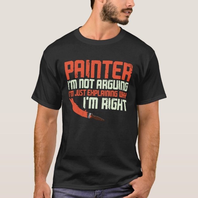 House Painter Decorator Painter I'm Not Arguing I' T-Shirt (Front)