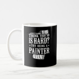House Painter Decorator Think Your Job Is Hard Try Coffee Mug