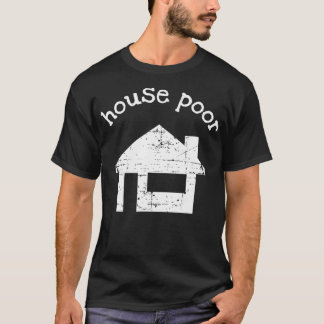 House Poor Funny New Home Owner Tshirt