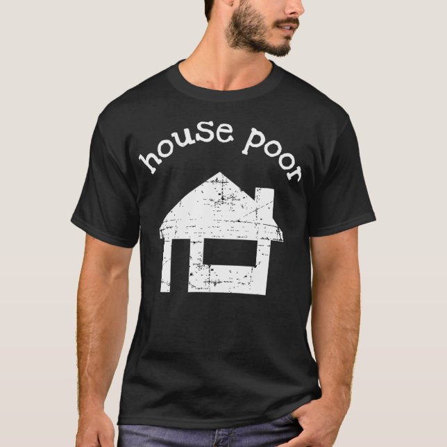 House Poor Funny New Home Owner Tshirt  (Front)