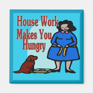 House Work Makes You Hungry Magnet