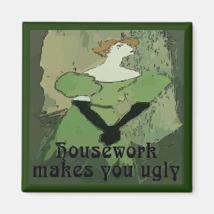 House Work Makes You Ugly Magnet