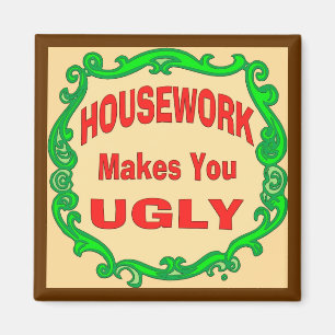 House Work Makes You Ugly Magnet