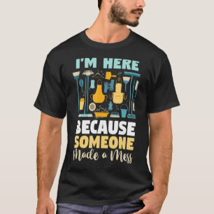 Housekeeping I'm Here Because Someone Made A Mess T-Shirt