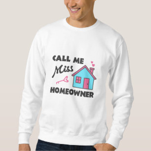 Housewarming party Call me Miss Homeowner Sweatshirt