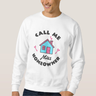 Housewarming party Call me Miss Homeowner Sweatshirt