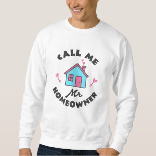 Housewarming party Call me Mr Homeowner Sweatshirt