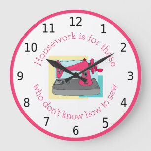 Housework is for those who don't know how to sew large clock