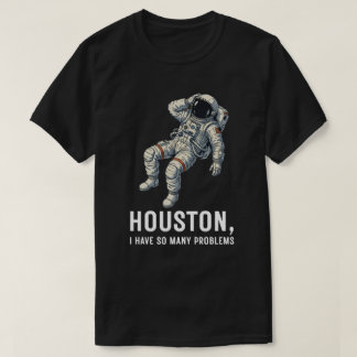 Houston I Have So Many Problems Astronaut T-Shirt