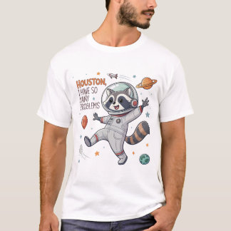 Houston, I Have So Many Problems: Raccoon Astronau T-Shirt