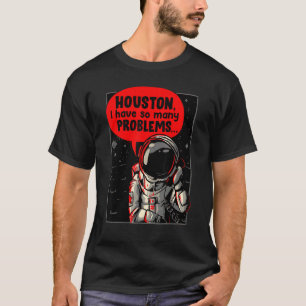 Houston I Have So Many Problems T-Shirt