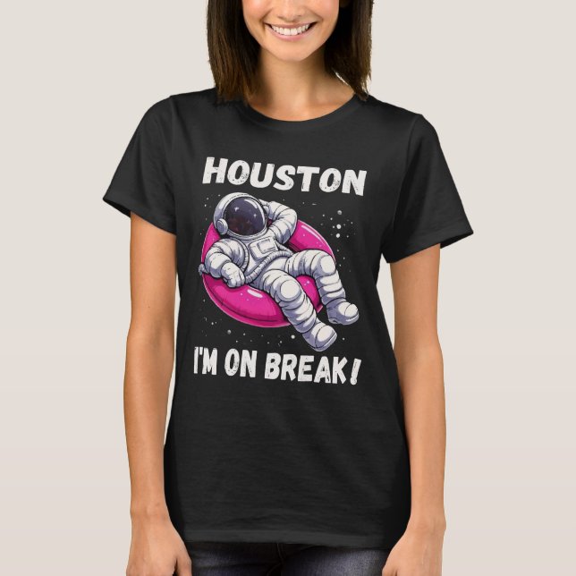 Houston, I’m on Break - Relaxing Astronaut T-Shirt (Front)