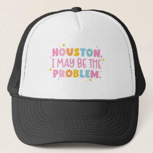 Houston I may be the problem Trucker Hat