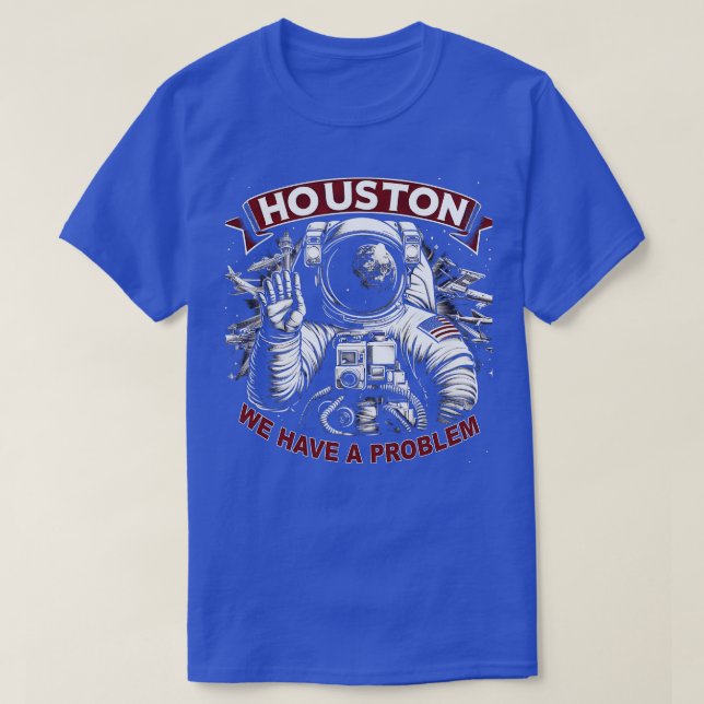 Houston We Have a Problem Sarcasm Funny Astronaut  T-Shirt (Design Front)