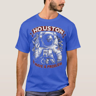 Houston We Have a Problem Sarcasm Funny Astronaut  T-Shirt