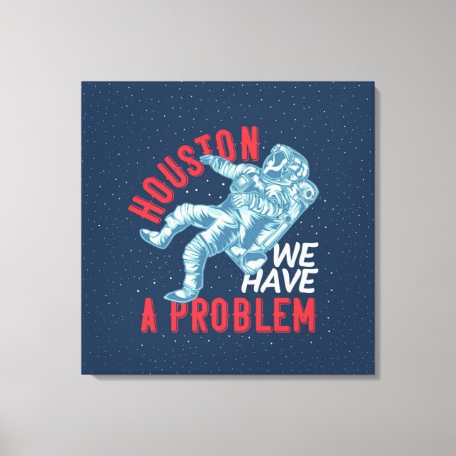 Houston We Have A Problem Stretched Canvas Print (Front)